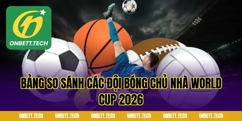 Bảng So Sánh Các Đội Bóng Chủ Nhà World Cup 2026