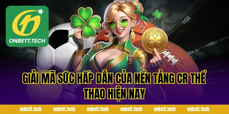 Giải Mã Sức Hấp Dẫn Của Nền Tảng Cr Thể Thao Hiện Nay