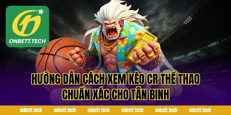 Hướng Dẫn Cách Xem Kèo Cr Thể Thao Chuẩn Xác Cho Tân Binh