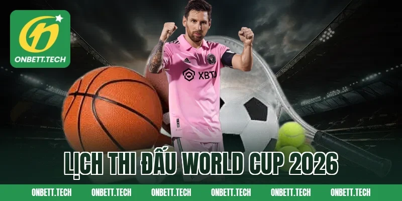 Lịch thi đấu World Cup 2026