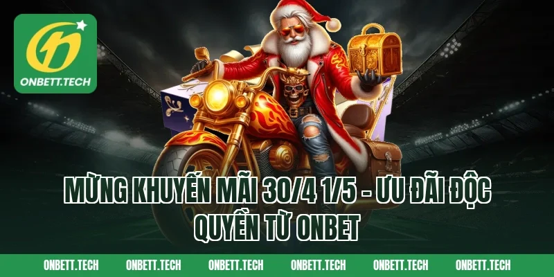 Mừng khuyến mãi 30/4 1/5 - Ưu đãi độc quyền từ ONBET