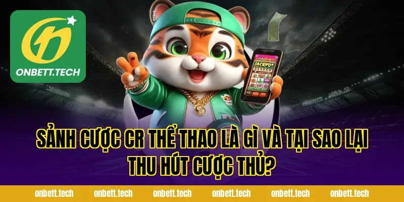 Sảnh Cược Cr Thể Thao Là Gì Và Tại Sao Lại Thu Hút Cược Thủ?